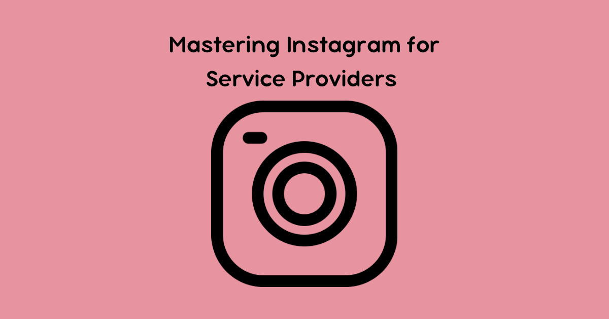 Mastering Instagram for Service Providers - 1